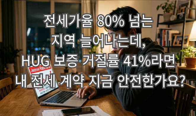 전세가율 80% 넘는 지역 늘어나는데, HUG 보증 거절률 41%라면 내 전세 계약 지금 안전한가요?