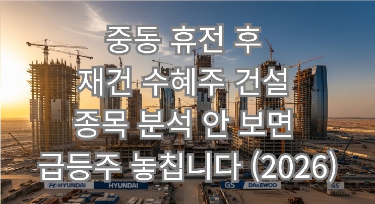중동 휴전 후 재건 수혜주 건설 종목 분석 안 보면 급등주 놓칩니다 (2026)